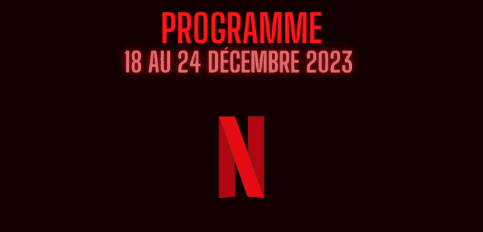 programme netflix 18:12 au 24:12