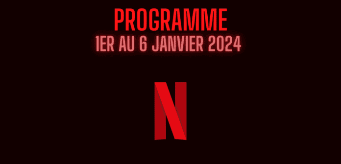 programme netflix du 01:01:2024 au 06:01:2024