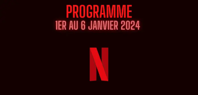 programme netflix du 01:01:2024 au 06:01:2024